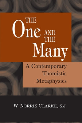 The One and the Many: A Contemporary Thomistric Metaphysics by Clarke, W. Norris