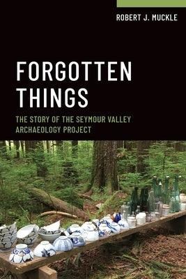 Forgotten Things: The Story of the Seymour Valley Archaeology Project by Muckle, Robert J.