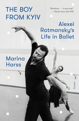 The Boy from Kyiv: Alexei Ratmansky's Life in Ballet by Harss, Marina