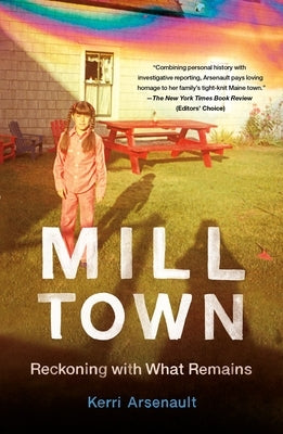 Mill Town: Reckoning with What Remains by Arsenault, Kerri