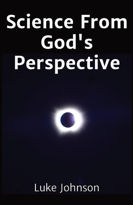 Science From God's Perspective by Johnson, Luke