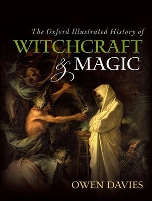 The Oxford Illustrated History of Witchcraft and Magic by Davies, Owen