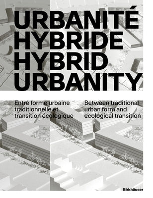 Urbanit? Hybride / Hybrid Urbanity: Entre Forme Urbaine Traditionnelle Et Transition ?cologique / Between Traditional Urban Form and Ecological Transi by Marchand, Bruno
