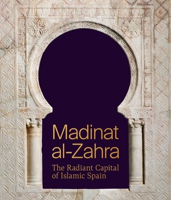 Madinat Al-Zahra: The Radiant Capital of Islamic Spain by Triano, Antonio Vallejo