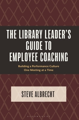 The Library Leader's Guide to Employee Coaching: Building a Performance Culture One Meeting at a Time by Albrecht, Steve