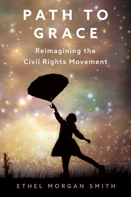 Path to Grace: Reimagining the Civil Rights Movement by Smith, Ethel Morgan