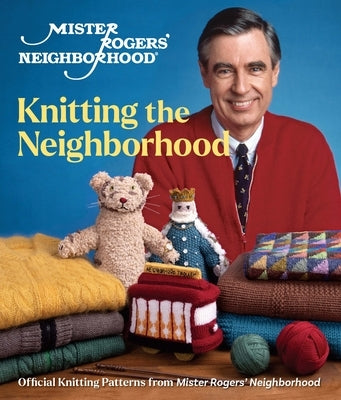 Mister Rogers' Neighborhood: Knitting the Neighborhood: Official Knitting Patterns from Mister Rogers' Neighborhood by Sixth & Spring Books