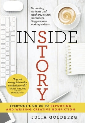 Inside Story: Everyone's Guide to Reporting and Writing Creative Nonfiction by Goldberg, Julia