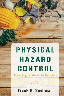 Physical Hazard Control: Preventing Injuries in the Workplace by Spellman, Frank R.