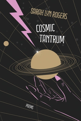 Cosmic Tantrum: Poems by Rogers, Sarah Lyn