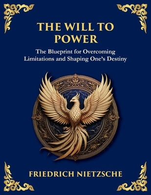 The Will to Power: Understanding Ambition, Strength, and Self-Overcoming (Large Print Deluxe Edition For Easy Reading) by Nietzsche, Friedrich Wilhelm