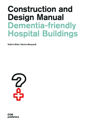 Dementia-Friendly Hospital Buildings: Construction and Design Manual by B&#195;&#188;ter, Kathrin