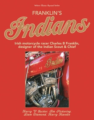Franklin's Indians: Irish Motorcycle Racer Charles B Franklin, Designer of the Indian Chief by Havelin, Harry