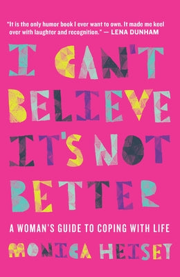 I Can't Believe It's Not Better: A Woman's Guide to Coping with Life by Heisey, Monica