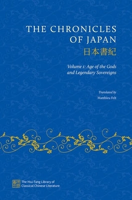 The Chronicles of Japan: Volume I: Age of the Gods and Legendary Sovereigns by Felt, Matthieu