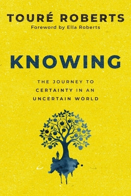 Knowing: The Journey to Certainty in an Uncertain World by Roberts, TourÃ©