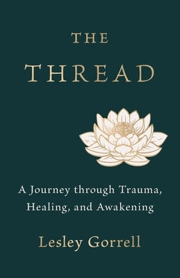 The Thread: A Journey through Trauma, Healing, and Awakening by Gorrell, Lesley