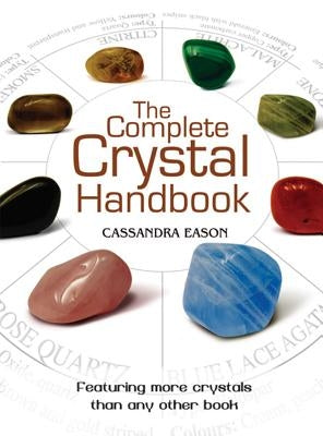 The Complete Crystal Handbook: Your Guide to More Than 500 Crystals by Eason, Cassandra