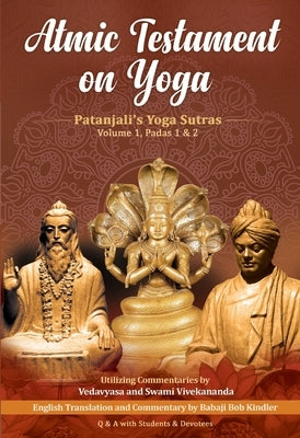 Atmic Testament on Yoga: Patanjali's Yoga Sutras, Volume 1, Padas 1 & 2 by Kindler, Babaji Bob