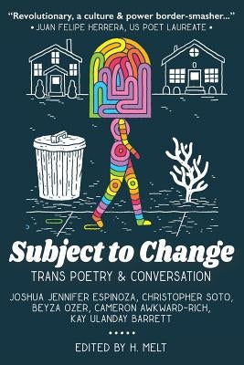 Subject to Change: Trans Poetry & Conversation by Melt, H.