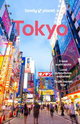 Lonely Planet Tokyo: Plan the Trip of a Lifetime Detailed Itineraries & Maps Insider Tips Covers Marunouchi & Nihombashi, Ginza & Tsukiji, Shibuya & S by Tan, Winnie