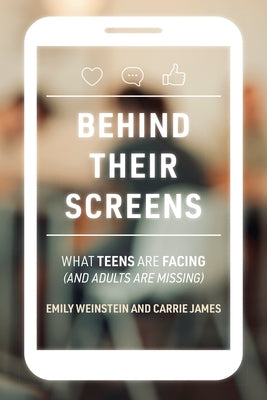 Behind Their Screens: What Teens Are Facing (and Adults Are Missing) by Weinstein, Emily