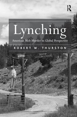 Lynching: American Mob Murder in Global Perspective by Thurston, Robert W.