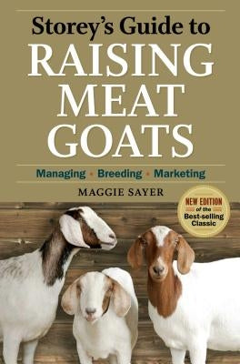 Storey's Guide to Raising Meat Goats: Managing, Breeding, Marketing by Sayer, Maggie