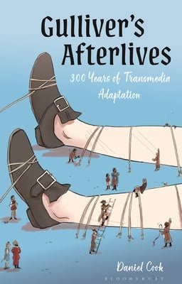 Gulliver's Afterlives: 300 Years of Transmedia Adaptation by Cook, Daniel
