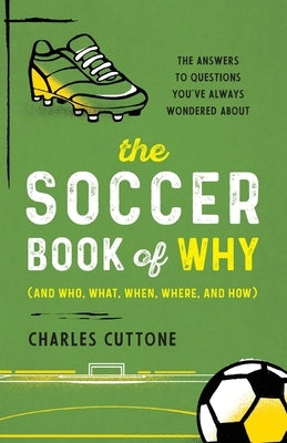 The Soccer Book of Why: The Answers to Questions You've Always Wondered about by Cuttone, Charles