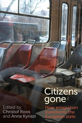 Citizens Gone: How Emigration Transforms the European State by Roos, Christof
