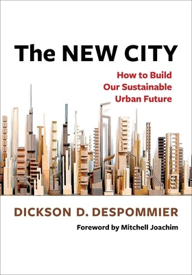 The New City: How to Build Our Sustainable Urban Future by Despommier, Dickson