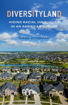 Diversityland: Hiding Racial Inequality in an American Suburb by Wyndham, Kiara