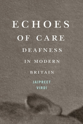 Echoes of Care: Deafness in Modern Britain Volume 65 by Virdi, Jaipreet