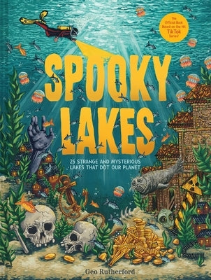 Spooky Lakes: 25 Strange and Mysterious Lakes That Dot Our Planet by Rutherford, Geo