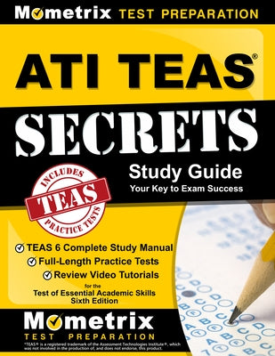 ATI TEAS Secrets Study Guide: TEAS 6 Complete Study Manual, Full-Length Practice Tests, Review Video Tutorials for the Test of Essential Academic Sk by Mometrix Nursing School Admissions Test