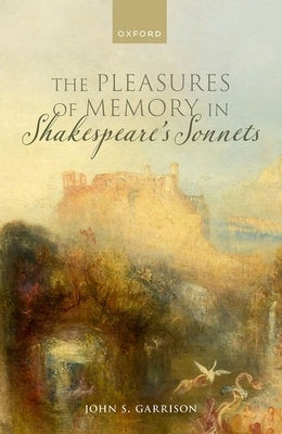 The Pleasures of Memory in Shakespeare's Sonnets by Garrison, John S.