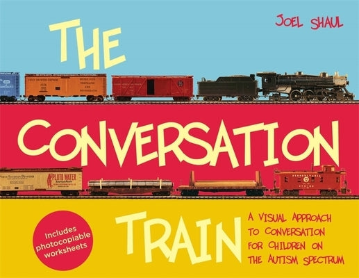 The Conversation Train: A Visual Approach to Conversation for Children on the Autism Spectrum by Shaul, Joel