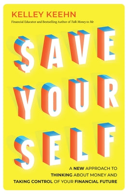 Save Yourself: A New Approach to Thinking about Money and Taking Control of Your Financial Future by Keehn, Kelley