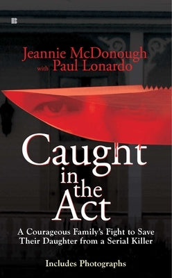 Caught in the Act: A Courageous Family's Fight to Save Their Daughter from a Serial Killer by McDonough, Jeannie