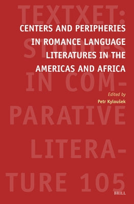 Centers and Peripheries in Romance Language Literatures in the Americas and Africa by Kylousek, Petr
