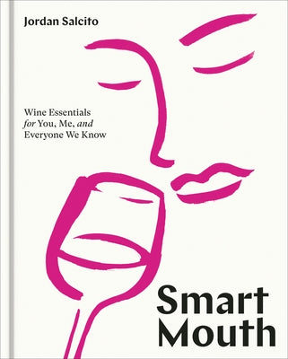 Smart Mouth: Wine Essentials for You, Me, and Everyone We Know by Salcito, Jordan