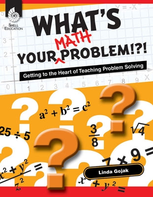 What's Your Math Problem!?!: Getting to the Heart of Teaching Problem Solving by Gojak, Linda
