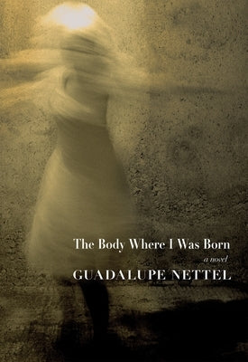 The Body Where I Was Born by Nettel, Guadalupe