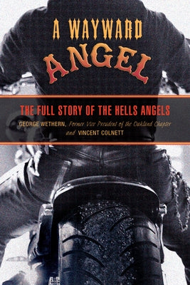 Wayward Angel: The Full Story Of The Hells Angels by Wethern, George