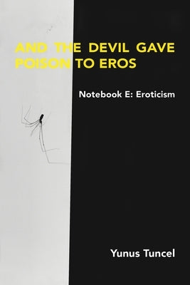 Notebook E: Eroticism And the Devil Gave the Poison to Eros by Tuncel, Yunus