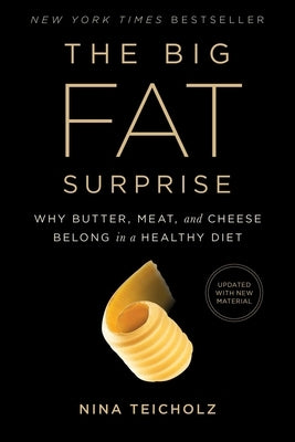 The Big Fat Surprise: Why Butter, Meat and Cheese Belong in a Healthy Diet by Teicholz, Nina