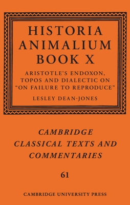 Historia Animalium Book X: Aristotle's Endoxon, Topos and Dialectic on on Failure to Reproduce by Dean-Jones, Lesley