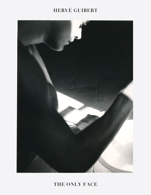 Herv? Guibert: The Only Face by Guibert, Herve