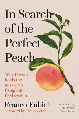 In Search of the Perfect Peach: Why Flavour Holds the Answer to Fixing Our Food System by Fubini, Franco